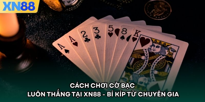 Cách Chơi Cờ Bạc Luôn Thắng Tại XN88 - Bí Kíp Từ Chuyên Gia