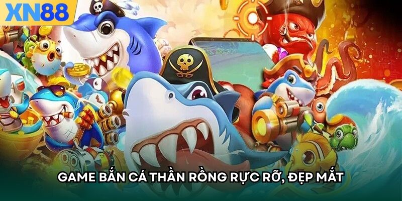 Game Bắn Cá Thần Rồng rực rỡ, đẹp mắt