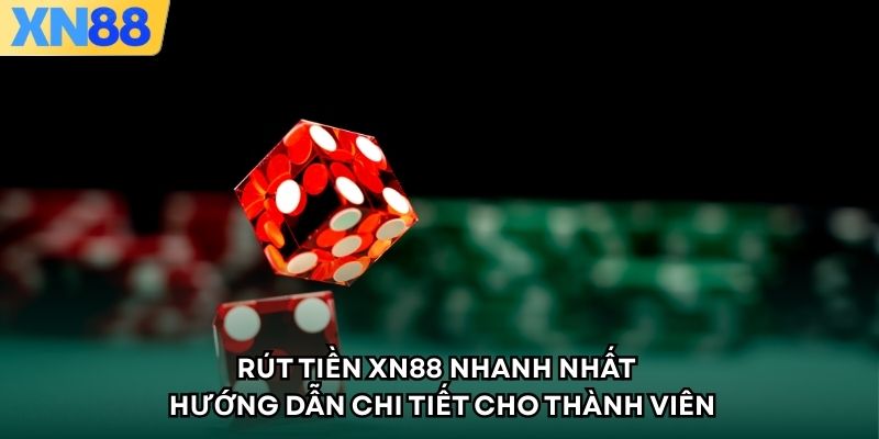 Rút Tiền XN88 Nhanh Nhất – Hướng Dẫn Chi Tiết Cho Thành Viên