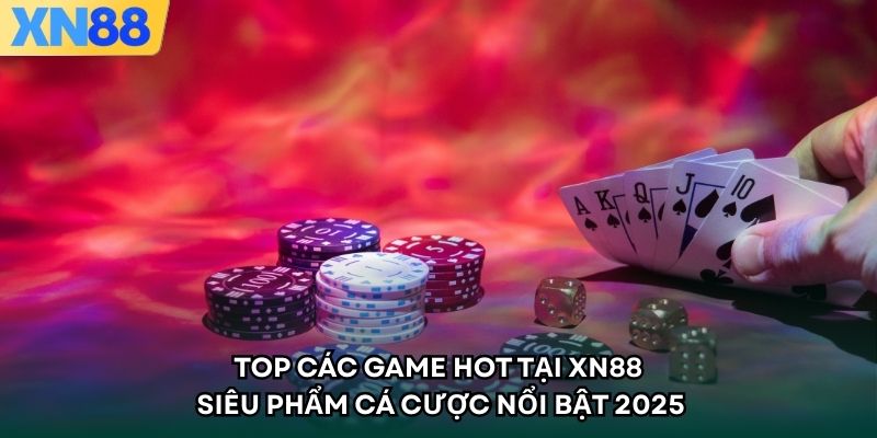 Top Các Game Hot Tại XN88 - Siêu Phẩm Cá Cược Nổi Bật 2025